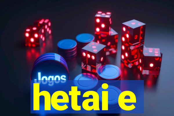 hetai e